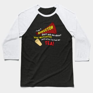 I am a Director- Don't Ask Me About Your Motivation Until After I've Had My Tea! Baseball T-Shirt